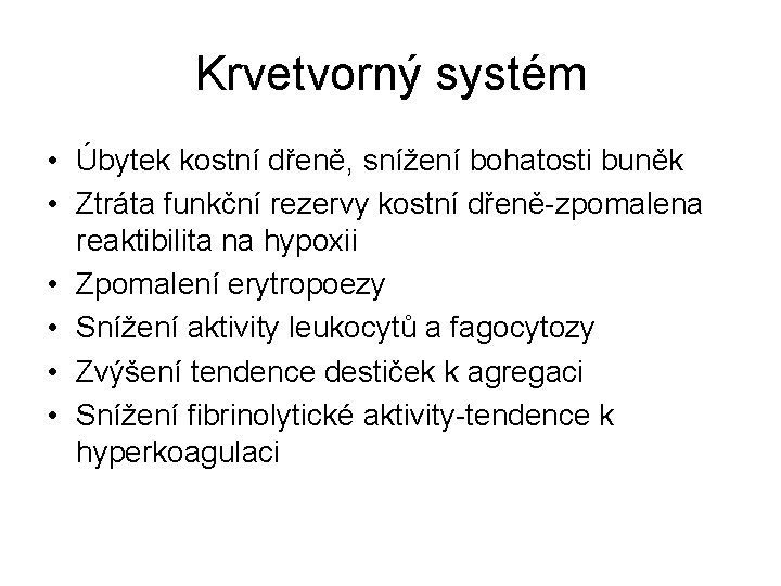Krvetvorný systém • Úbytek kostní dřeně, snížení bohatosti buněk • Ztráta funkční rezervy kostní Krvetvorný systém • Úbytek kostní dřeně, snížení bohatosti buněk • Ztráta funkční rezervy kostní