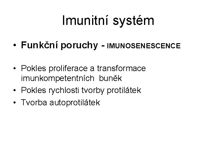 Imunitní systém • Funkční poruchy - IMUNOSENESCENCE • Pokles proliferace a transformace imunkompetentních buněk Imunitní systém • Funkční poruchy - IMUNOSENESCENCE • Pokles proliferace a transformace imunkompetentních buněk