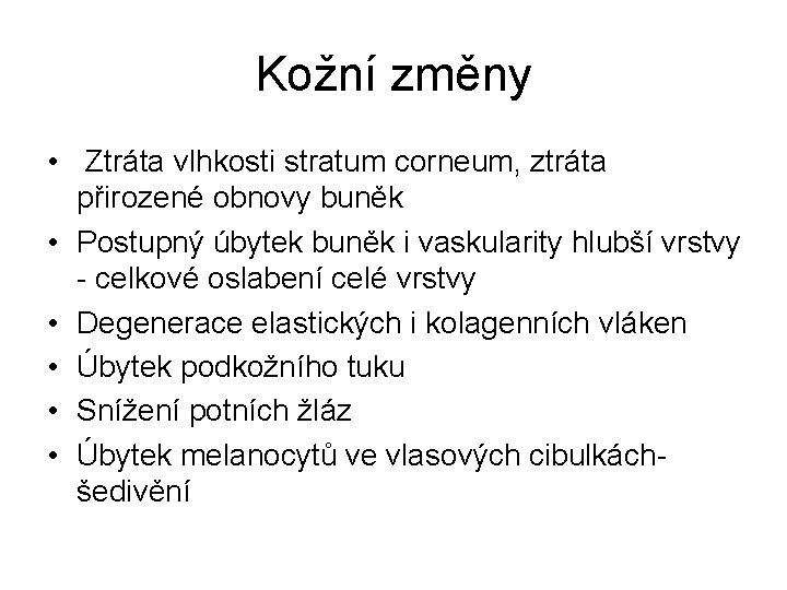 Kožní změny • Ztráta vlhkosti stratum corneum, ztráta přirozené obnovy buněk • Postupný úbytek Kožní změny • Ztráta vlhkosti stratum corneum, ztráta přirozené obnovy buněk • Postupný úbytek