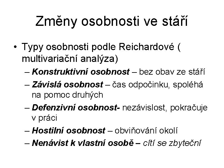 Změny osobnosti ve stáří • Typy osobnosti podle Reichardové ( multivariační analýza) – Konstruktivní Změny osobnosti ve stáří • Typy osobnosti podle Reichardové ( multivariační analýza) – Konstruktivní