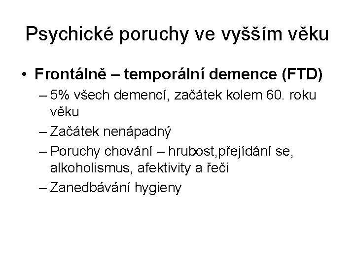 Psychické poruchy ve vyšším věku • Frontálně – temporální demence (FTD) – 5% všech Psychické poruchy ve vyšším věku • Frontálně – temporální demence (FTD) – 5% všech