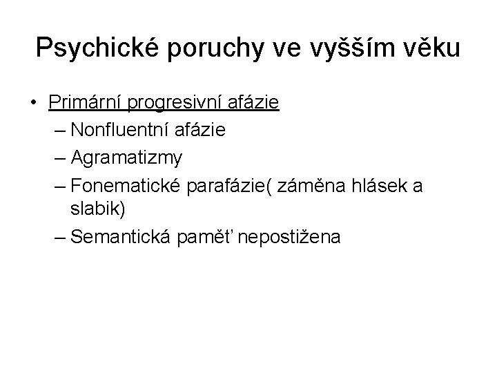 Psychické poruchy ve vyšším věku • Primární progresivní afázie – Nonfluentní afázie – Agramatizmy Psychické poruchy ve vyšším věku • Primární progresivní afázie – Nonfluentní afázie – Agramatizmy