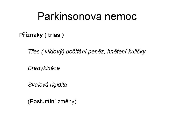 Parkinsonova nemoc Příznaky ( trias ) Třes ( klidový) počítání peněz, hnětení kuličky Bradykinéze Parkinsonova nemoc Příznaky ( trias ) Třes ( klidový) počítání peněz, hnětení kuličky Bradykinéze