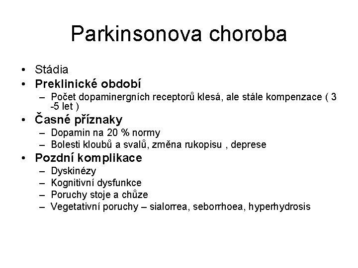 Parkinsonova choroba • Stádia • Preklinické období – Počet dopaminergních receptorů klesá, ale stále Parkinsonova choroba • Stádia • Preklinické období – Počet dopaminergních receptorů klesá, ale stále