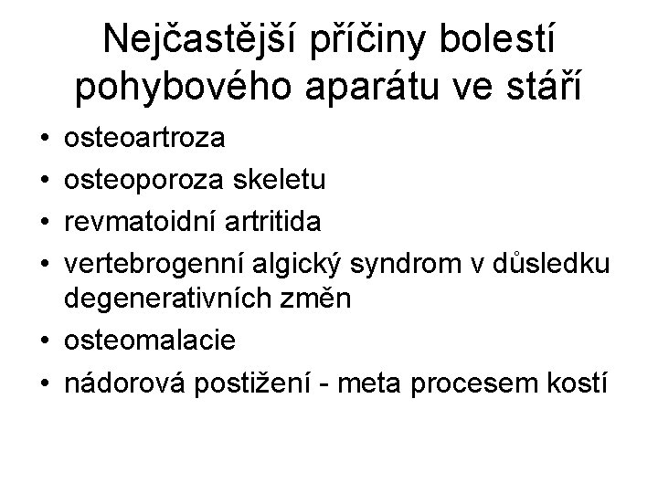 Nejčastější příčiny bolestí pohybového aparátu ve stáří • • osteoartroza osteoporoza skeletu revmatoidní artritida Nejčastější příčiny bolestí pohybového aparátu ve stáří • • osteoartroza osteoporoza skeletu revmatoidní artritida