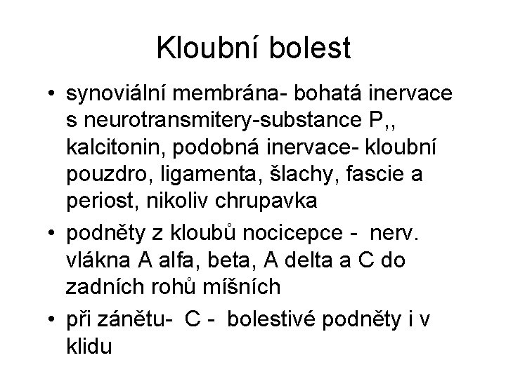 Kloubní bolest • synoviální membrána- bohatá inervace s neurotransmitery-substance P, , kalcitonin, podobná inervace- Kloubní bolest • synoviální membrána- bohatá inervace s neurotransmitery-substance P, , kalcitonin, podobná inervace-
