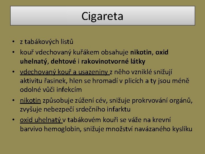 Cigareta • z tabákových listů • kouř vdechovaný kuřákem obsahuje nikotin, oxid uhelnatý, dehtové