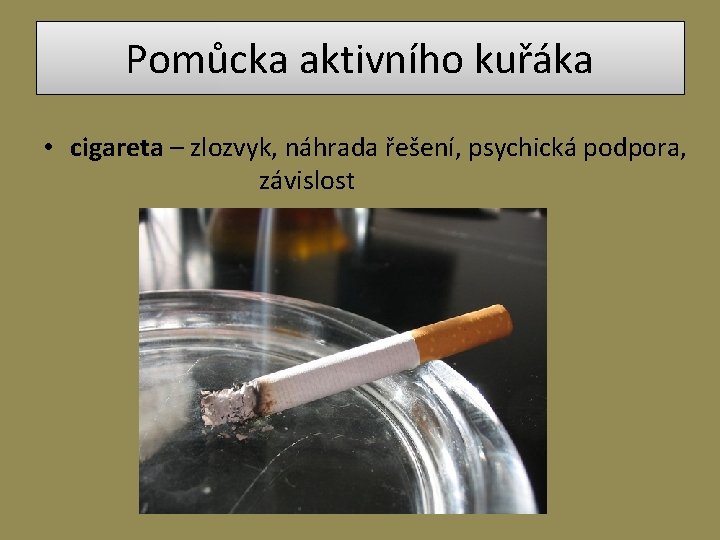 Pomůcka aktivního kuřáka • cigareta – zlozvyk, náhrada řešení, psychická podpora, závislost 