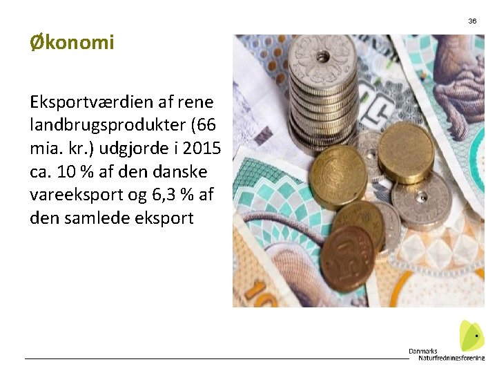 36 Økonomi Eksportværdien af rene landbrugsprodukter (66 mia. kr. ) udgjorde i 2015 ca.