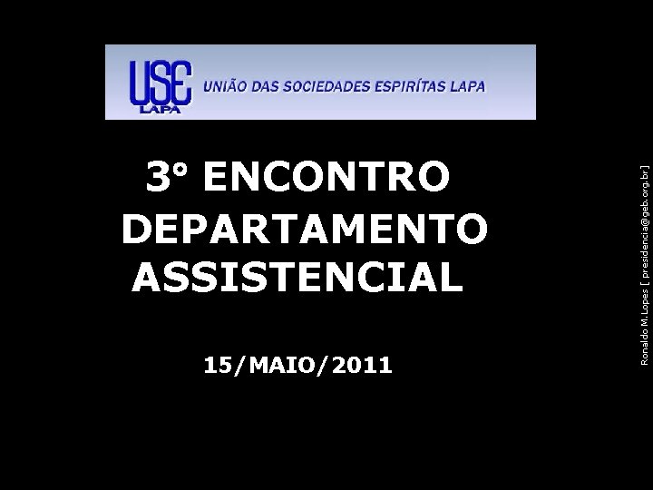 Ronaldo M. Lopes [ presidencia@geb. org. br] 3° ENCONTRO DEPARTAMENTO ASSISTENCIAL 15/MAIO/2011 2 