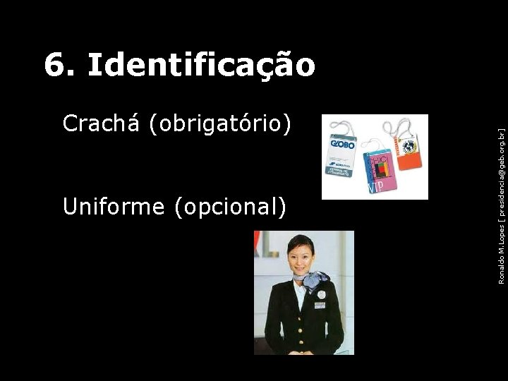 6. Identificação Ronaldo M. Lopes [ presidencia@geb. org. br] • Crachá (obrigatório) • Uniforme