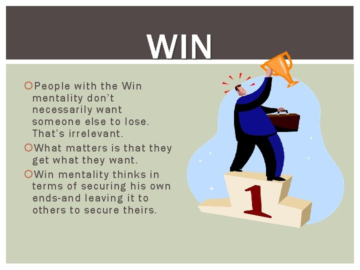 WIN People with the Win mentality don’t necessarily want someone else to lose. That’s
