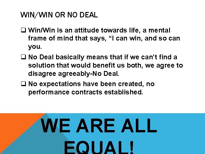 WIN/WIN OR NO DEAL q Win/Win is an attitude towards life, a mental frame