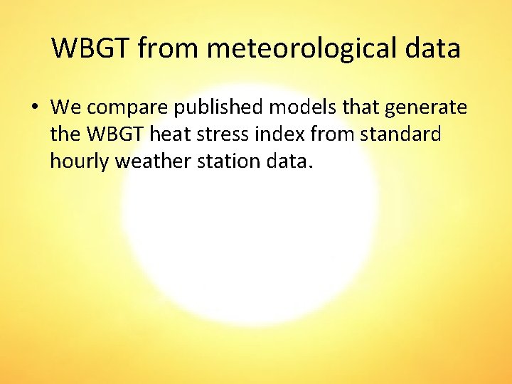 WBGT from meteorological data • We compare published models that generate the WBGT heat