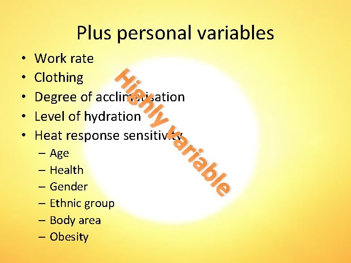 Plus personal variables Work rate Clothing Degree of acclimatisation Level of hydration Heat response