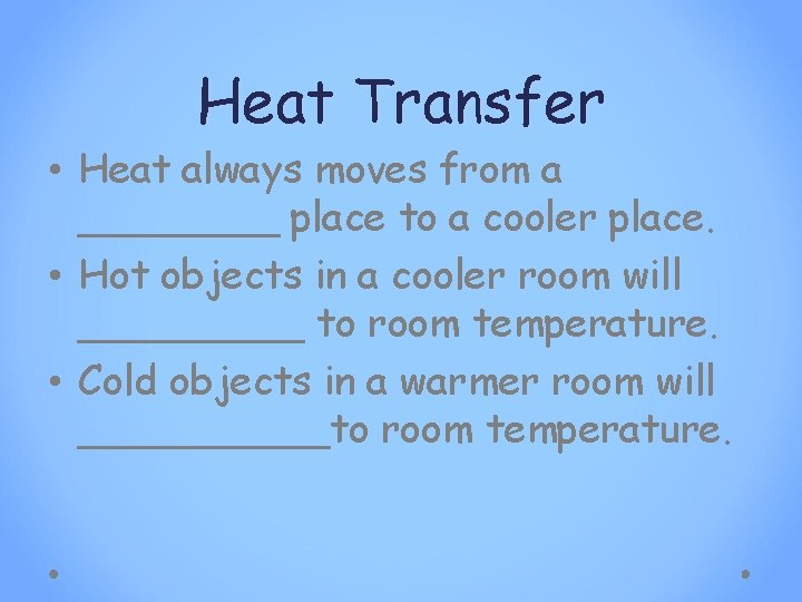 Heat Transfer • Heat always moves from a ____ place to a cooler place.