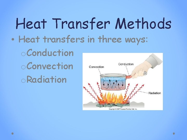 Heat Transfer Methods • Heat transfers in three ways: o. Conduction o. Convection o.