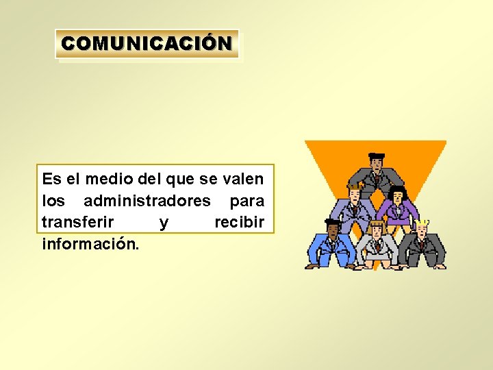 COMUNICACIÓN Es el medio del que se valen los administradores para transferir y recibir