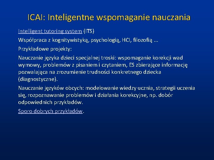 ICAI: Inteligentne wspomaganie nauczania Intelligent tutoring system (ITS) Współpraca z kognitywistyką, psychologią, HCI, filozofią.