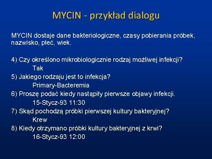 MYCIN - przykład dialogu MYCIN dostaje dane bakteriologiczne, czasy pobierania próbek, nazwisko, płeć, wiek.