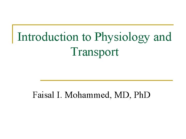 Introduction to Physiology and Transport Faisal I. Mohammed, MD, Ph. D Introduction to Physiology and Transport Faisal I. Mohammed, MD, Ph. D