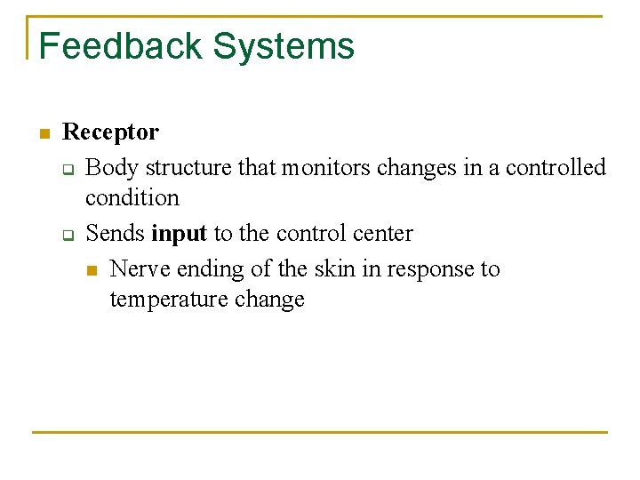 Feedback Systems n Receptor q Body structure that monitors changes in a controlled condition Feedback Systems n Receptor q Body structure that monitors changes in a controlled condition