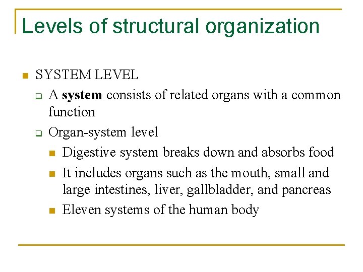 Levels of structural organization n SYSTEM LEVEL q A system consists of related organs Levels of structural organization n SYSTEM LEVEL q A system consists of related organs