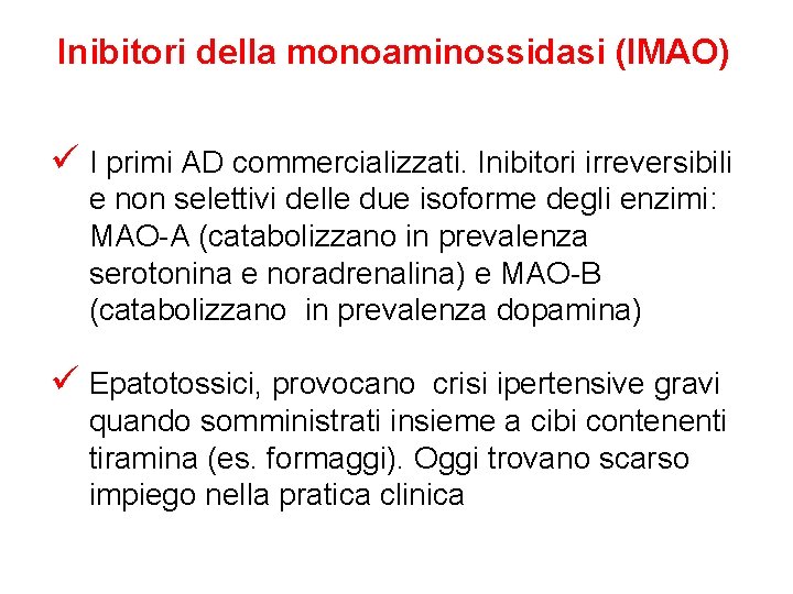 Inibitori della monoaminossidasi (IMAO) ü I primi AD commercializzati. Inibitori irreversibili e non selettivi Inibitori della monoaminossidasi (IMAO) ü I primi AD commercializzati. Inibitori irreversibili e non selettivi