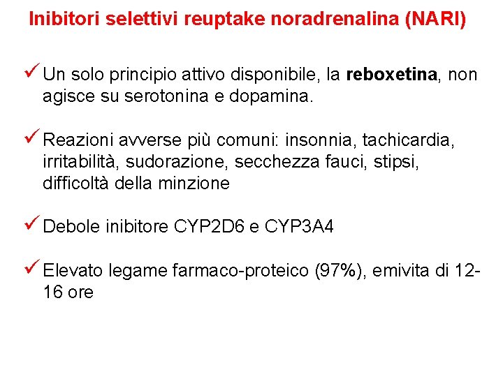 Inibitori selettivi reuptake noradrenalina (NARI) ü Un solo principio attivo disponibile, la reboxetina, non Inibitori selettivi reuptake noradrenalina (NARI) ü Un solo principio attivo disponibile, la reboxetina, non