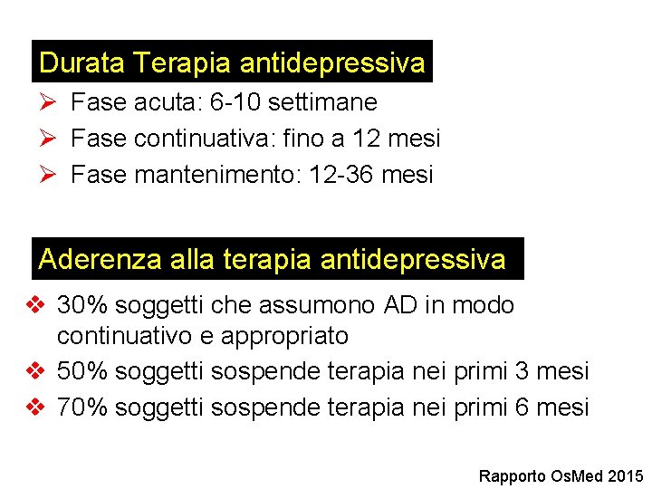 Durata Terapia antidepressiva Ø Fase acuta: 6 -10 settimane Ø Fase continuativa: fino a Durata Terapia antidepressiva Ø Fase acuta: 6 -10 settimane Ø Fase continuativa: fino a