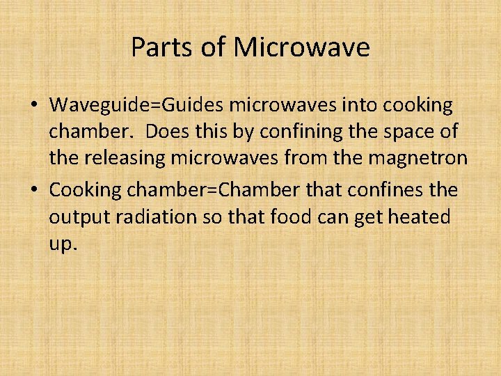 Parts of Microwave • Waveguide=Guides microwaves into cooking chamber. Does this by confining the