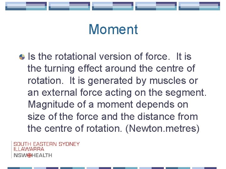 Moment Is the rotational version of force. It is the turning effect around the