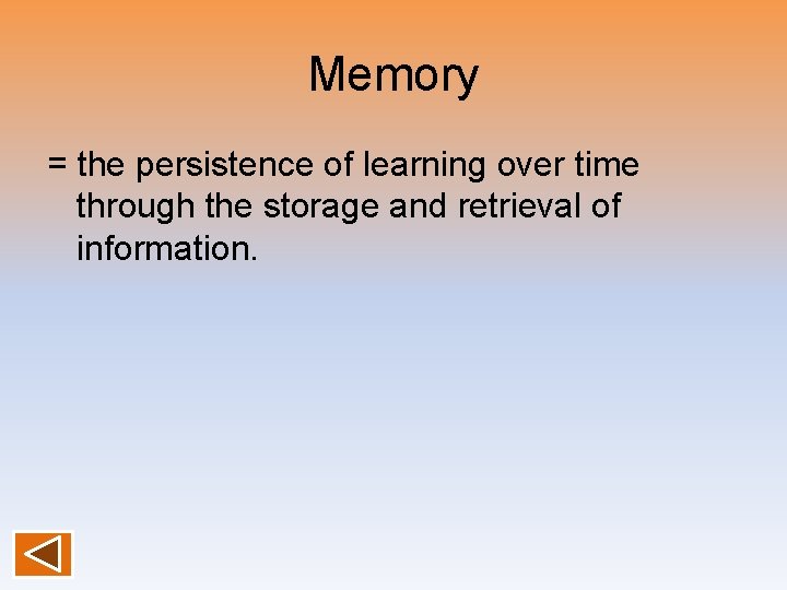 Memory = the persistence of learning over time through the storage and retrieval of