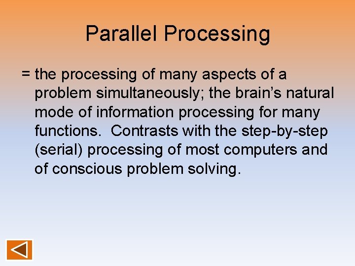 Parallel Processing = the processing of many aspects of a problem simultaneously; the brain’s