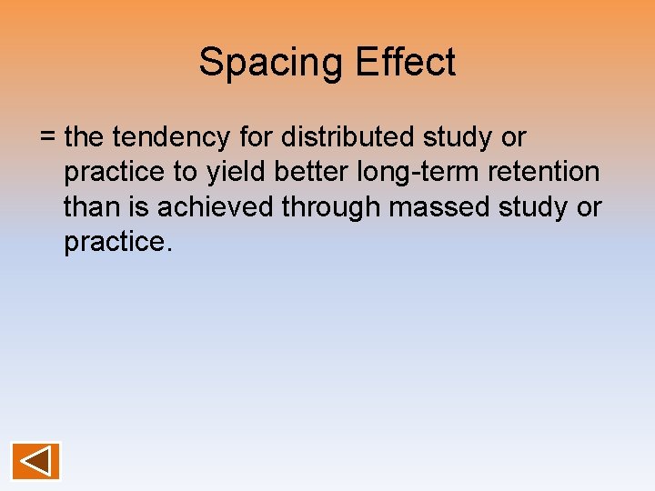 Spacing Effect = the tendency for distributed study or practice to yield better long-term