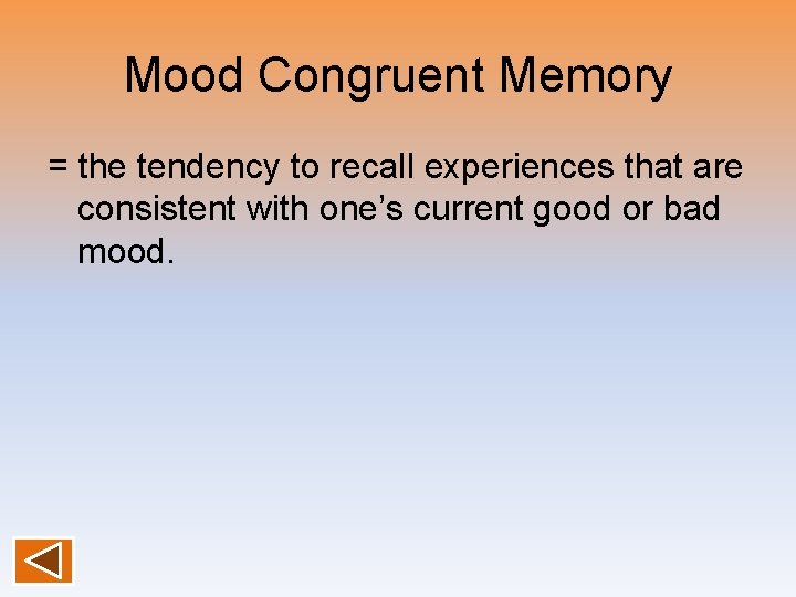 Mood Congruent Memory = the tendency to recall experiences that are consistent with one’s