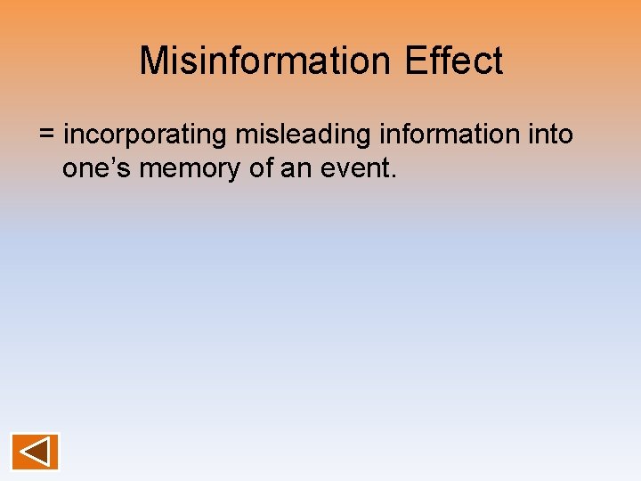 Misinformation Effect = incorporating misleading information into one’s memory of an event. 