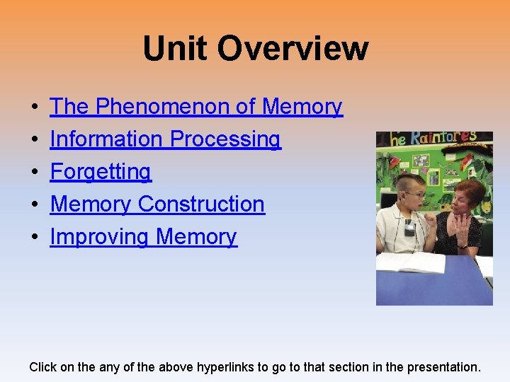 Unit Overview • • • The Phenomenon of Memory Information Processing Forgetting Memory Construction
