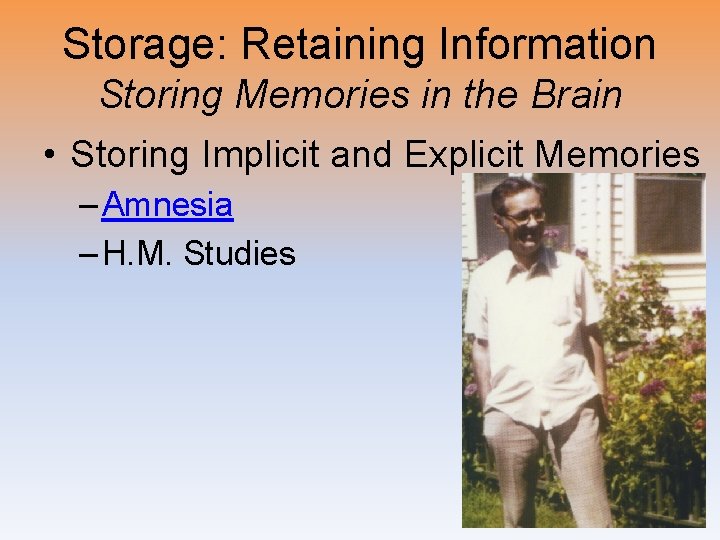 Storage: Retaining Information Storing Memories in the Brain • Storing Implicit and Explicit Memories