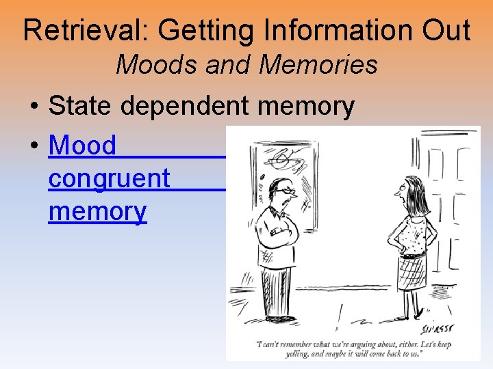 Retrieval: Getting Information Out Moods and Memories • State dependent memory • Mood congruent
