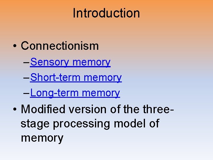 Introduction • Connectionism – Sensory memory – Short-term memory – Long-term memory • Modified