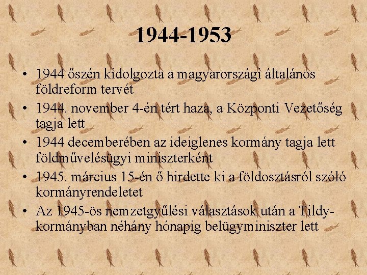 1944 -1953 • 1944 őszén kidolgozta a magyarországi általános földreform tervét • 1944. november