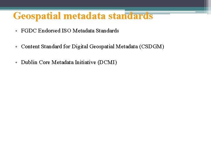 Geospatial metadata standards • FGDC Endorsed ISO Metadata Standards • Content Standard for Digital