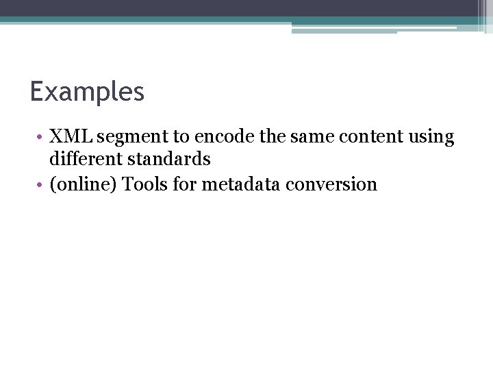 Examples • XML segment to encode the same content using different standards • (online)