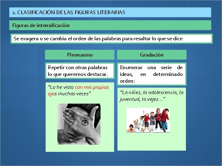 2. CLASIFICACIÓN DE LAS FIGURAS LITERARIAS Figuras de intensificación Se exagera o se cambia