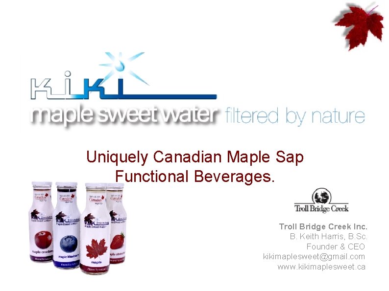 Uniquely Canadian Maple Sap Functional Beverages. Troll Bridge Creek Inc. B. Keith Harris, B.