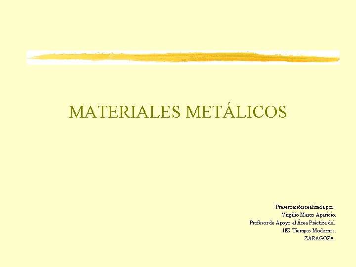 MATERIALES METÁLICOS Presentación realizada por: Virgilio Marco Aparicio. Profesor de Apoyo al Área Práctica