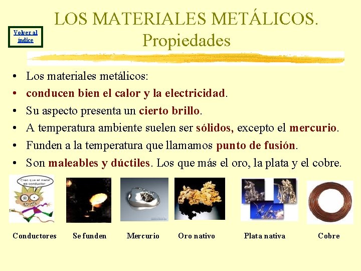 Volver al índice • • • LOS MATERIALES METÁLICOS. Propiedades Los materiales metálicos: conducen