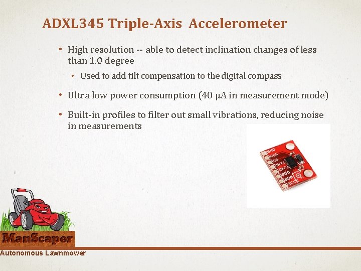 ADXL 345 Triple-Axis Accelerometer • High resolution -- able to detect inclination changes of