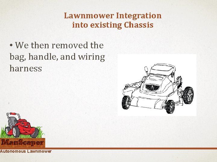 Lawnmower Integration into existing Chassis • We then removed the bag, handle, and wiring